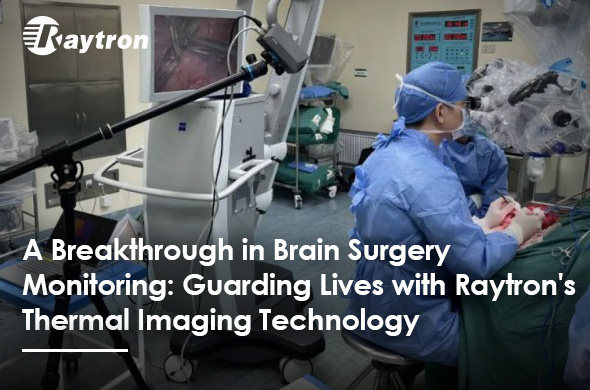 A Breakthrough in Brain Surgery Monitoring: Guarding Lives with Raytron's Thermal Imaging Technology